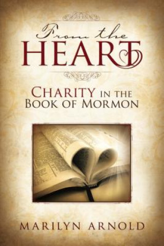 Книга From the Heart: Charity in the Book of Mormon Marilyn Arnold
