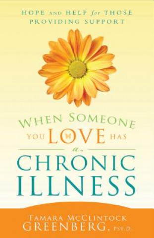 Knjiga When Someone You Love Has a Chronic Illness: Hope and Help for Those Providing Support Tamara McClintock Greenberg
