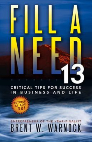 Kniha Fill a Need: 13 Critical Tips for Success in Business and Life Brent Warnock