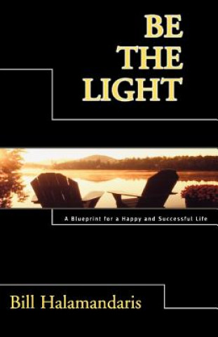 Könyv Be the Light: A Blueprint for a Happy and Successful Life Bill Halamandaris