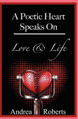 Kniha A Poetic Heart Speaks on Love & Life Andrea L. Roberts