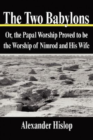 Carte The Two Babylons: Or, the Papal Worship Proved to Be the Worship of Nimrod and His Wife Alexander Hislop