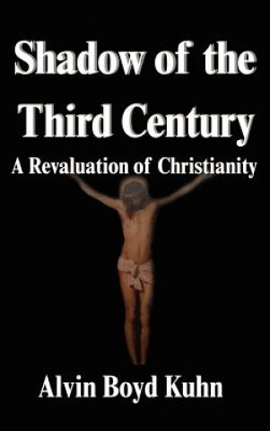 Book Shadow of the Third Century: A Revaluation of Christianity Alvin Boyd Kuhn