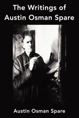 Book The Writings of Austin Osman Spare: Anathema of Zos, the Book of Pleasure and the Focus of Life Austin Osman Spare