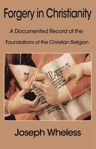 Könyv Forgery in Christianity: A Documented Record of the Foundations of the Christian Religion Joseph Wheless