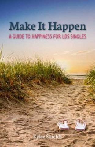 Carte Make It Happen: A Guide to Happiness for LDS Singles Kylee Shields