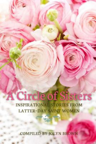 Könyv A Circle of Sisters: Inspirational Stories from Latter-Day Saint Women Jolyn Brown