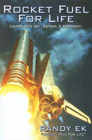 Книга Rocket Fuel for Life: Launch Into Joy, Esteem, & Prosperity Randy Ek