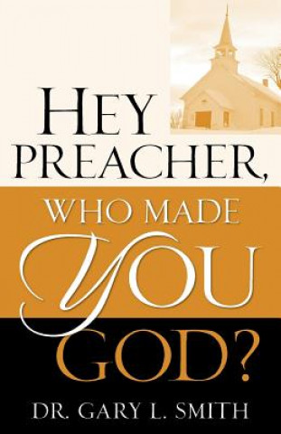 Książka Hey Preacher, Who Made You God? Gary L. Smith