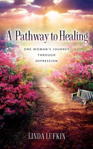 Carte A Pathway to Healing: One Woman's Journey Through Depression Linda Lufkin