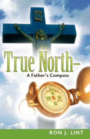 Kniha True North-A Father's Compass Ron J. Lint