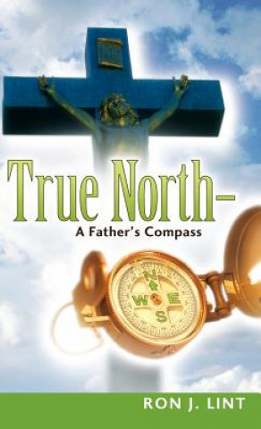 Könyv True North-A Father's Compass Ron J. Lint