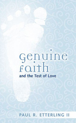 Carte Genuine Faith and the Test of Love Paul R. Etterling II