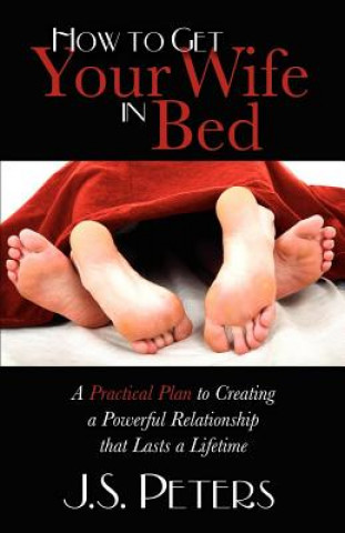 Kniha How To Get Your Wife In Bed J. S. Peters