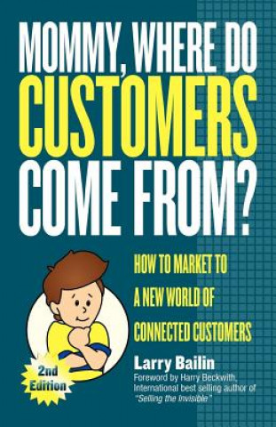 Könyv Mommy, Where Do Customers Come From? Larry Bailin