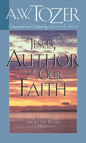 Kniha Jesus, Author of Our Faith A. W. Tozer