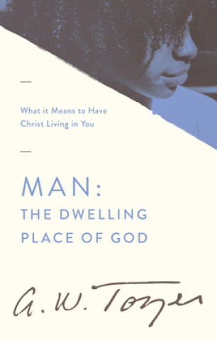 Książka Man: The Dwelling Place of God: What It Means to Have Christ Living in You A. W. Tozer