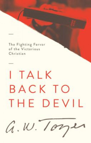 Könyv I Talk Back to the Devil: The Fighting Fervor of the Victorious Christian A. W. Tozer