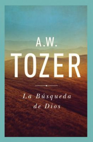 Kniha La Busqueda de Dios: Un Clasico Libro Devocional = The Pursuit of God A. W. Tozer