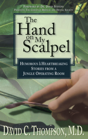 Carte Hand on My Scalpel: Humorous and Heartbreaking Stories from a Jungle Operating Room David C. Thompson