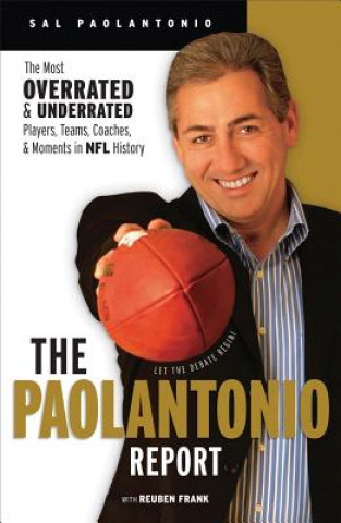 Carte The Paolantonio Report: The Most Overrated and Underrated Players, Teams, Coaches, and Moments in NFL History Sal Paolantonio