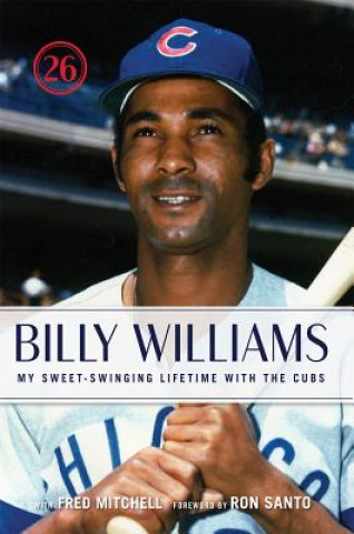 Könyv Billy Williams: My Sweet-Swinging Lifetime with the Cubs Billy Williams