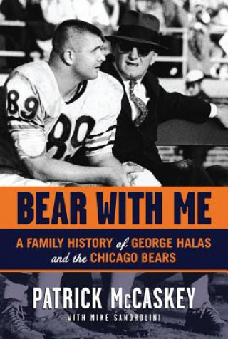 Kniha Bear with Me: A Family History of George Halas and the Chicago Bears Patrick McCaskey