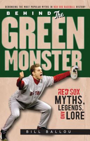 Książka Behind the Green Monster: Red Sox Myths, Legends, and Lore Bill Ballou