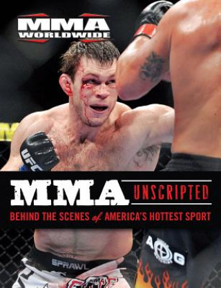 Kniha MMA Unscripted: Behind the Scenes of America's Hottest Sport MMA Worldwide