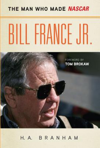 Książka Bill France Jr.: The Man Who Made NASCAR H. A. Branham