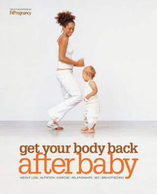 Carte Get Your Body Back After Baby: Weight Loss, Nutrition, Exercise, Relationships, Sex, Breastfeeding FitPregnancy