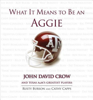 Kniha What It Means to Be an Aggie: John David Crow and Texas A&M's Greatest Players Rusty Burson