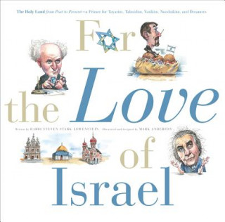 Carte For the Love of Israel the Holy Land: From Past to Present. an A-Z Primer for Hachamin, Talmidim, Vatikim, Noodnikim, and Dreamers Rabbi Steven Stark Lowenstein