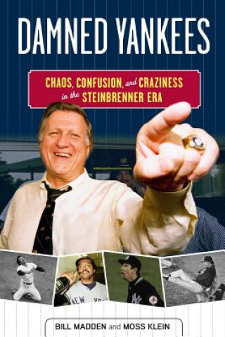 Kniha Damned Yankees: Chaos, Confusion, and Craziness in the Steinbrenner Era Bill Madden