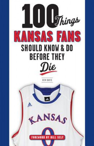 Kniha 100 Things Kansas Fans Should Know & Do Before They Die Ken Davis