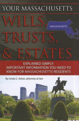 Kniha Your Massachusetts Wills, Trusts, & Estates Explained Simply: Important Information You Need to Know for Massachusetts Residents Linda C. Ashar