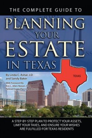 Book The Complete Guide to Planning Your Estate in Texas: A Step-By-Step Plan to Protect Your Assets, Limit Your Taxes, and Ensure Your Wishes Are Fulfille Linda C. Ashar