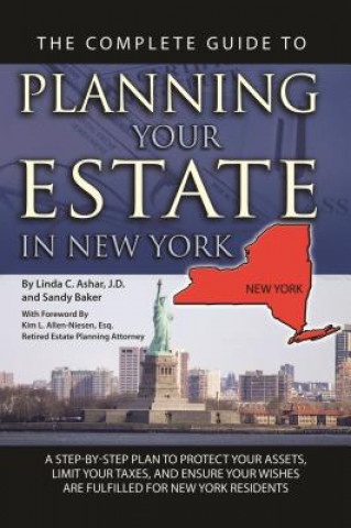 Książka The Complete Guide to Planning Your Estate in New York: A Step-By-Step Plan to Protect Your Assets, Limit Your Taxes, and Ensure Your Wishes Are Fulfi Linda C. Ashar