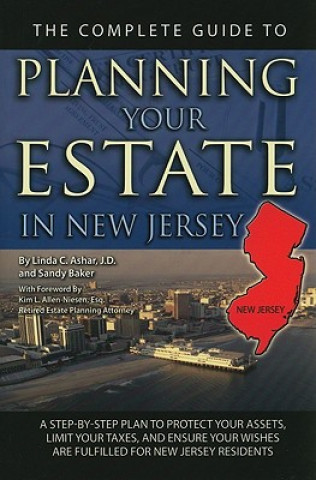 Book The Complete Guide to Planning Your Estate in New Jersey: A Step-By-Step Plan to Protect Your Assets, Limit Your Taxes, and Ensure Your Wishes Are Ful Linda C. Ashar