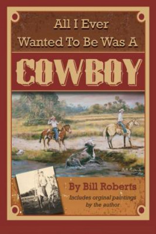 Livre All I Ever Wanted to Be Was A Cowboy Bill Roberts