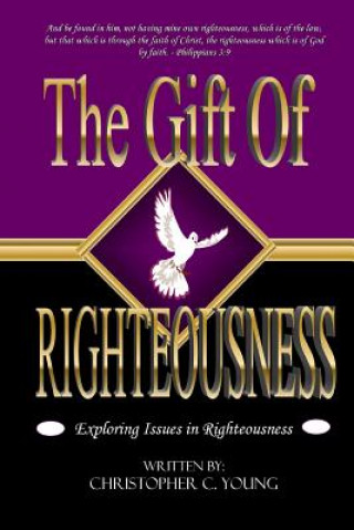 Carte The Gift of Righteousness: Exploring Issues in Righteousness Christopher C. Young