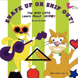 Kniha SHAPE UP OR SHIP OUT! The Bad Cats Learn About Shapes Brad Skafish