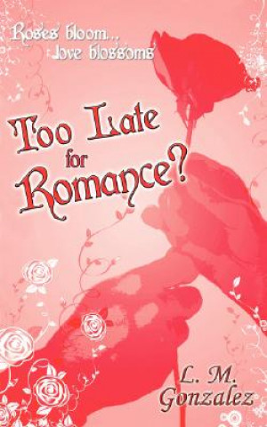 Kniha Too Late for Romance? L. M. Gonzalez