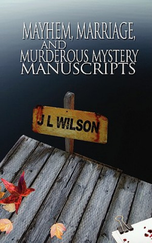 Kniha Mayhem, Marriage, and Murderous Mystery Manuscripts J. L. Wilson