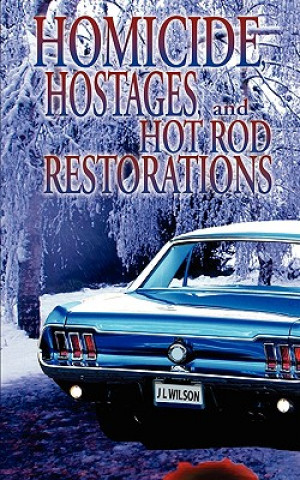 Kniha Homicide, Hostages, and Hot Rod Restoration J. L. Wilson