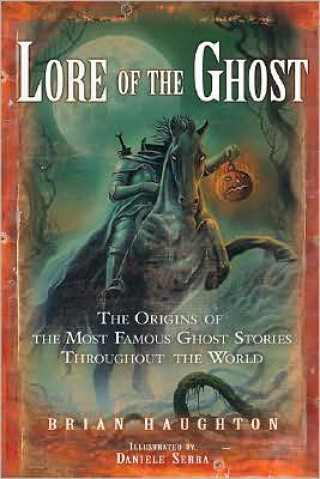 Könyv Lore of the Ghost: The Origins of the Most Famous Ghost Stories Throughout the World Brian Haughton
