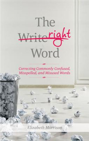 Carte The Right Word: Correcting Commonly Confused, Misspelled, and Misused Words Elizabeth Morrison