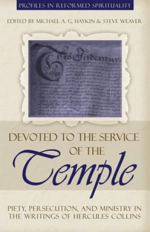 Kniha Devoted to the Service of the Temple: Piety, Persecution, and Ministry in the Writings of Hercules Collins Hercules Collins