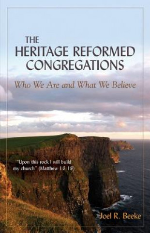 Kniha The Heritage Reformed Congregations: Who We Are and What We Believe Joel R. Beeke