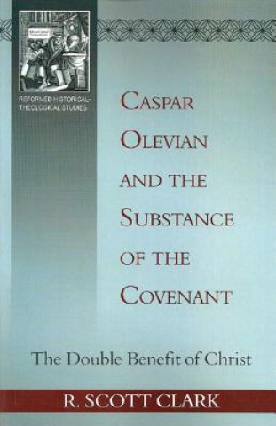 Carte Caspar Olevian and the Substance of the Covenant R. Scott Clark